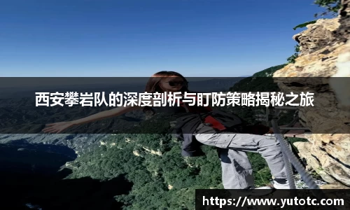 西安攀岩队的深度剖析与盯防策略揭秘之旅